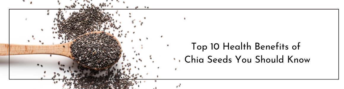 Top 10 Health Benefits of Chia Seeds You Should Know