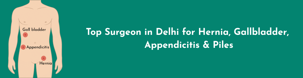 Top Surgeon in Delhi for Hernia, Gallbladder, Appendicitis & Piles