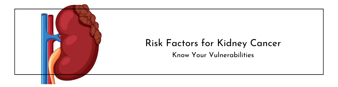 Risk Factors for Kidney Cancer: Know Your Vulnerabilities