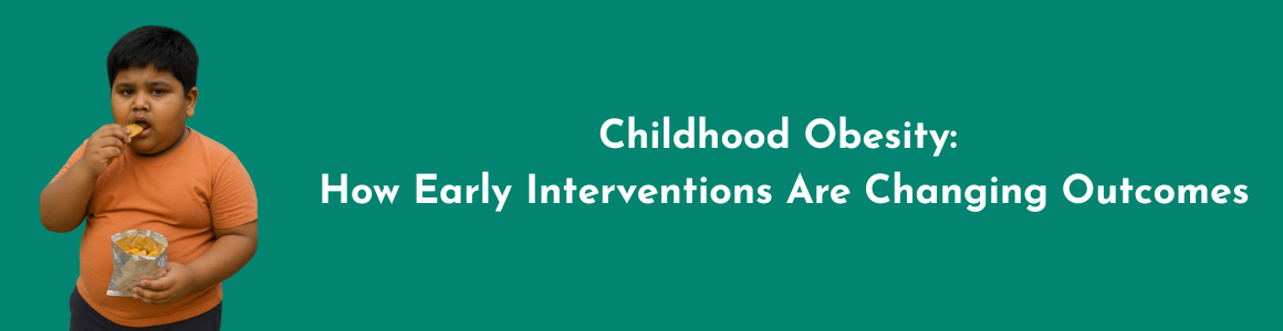 Childhood Obesity. How Early Interventions Are Changing Outcomes