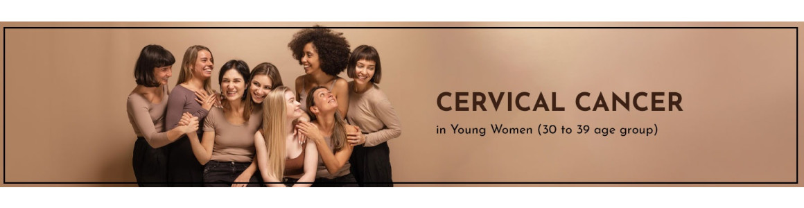 Addressing Cervical Cancer in Young Women (30 to 39 age group)