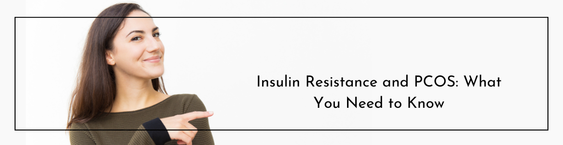 Insulin Resistance and PCOS: What You Need to Know