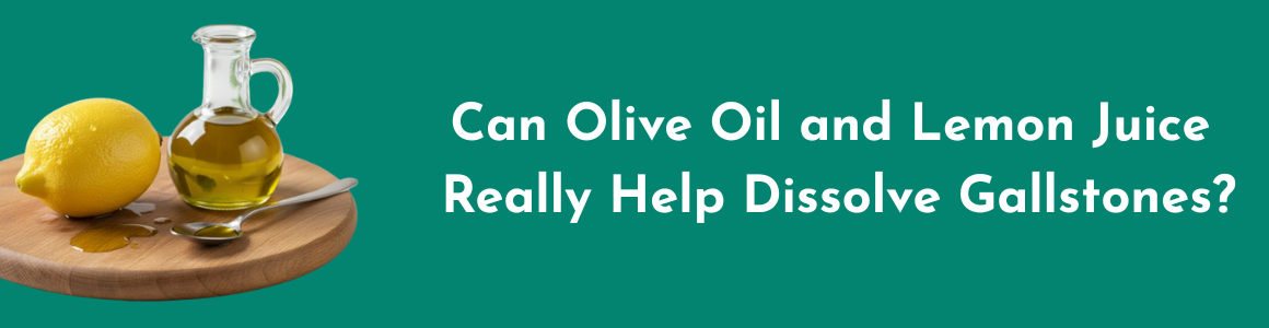 Can Olive Oil and Lemon Juice Really Help Dissolve Gallstones?
