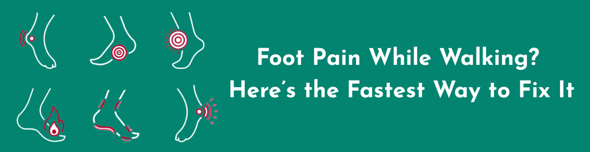 Foot Pain While Walking? Here’s the Fastest Way to Fix It