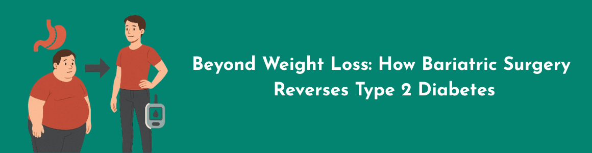 Beyond Weight Loss: How Bariatric Surgery Reverses Type 2 Diabetes