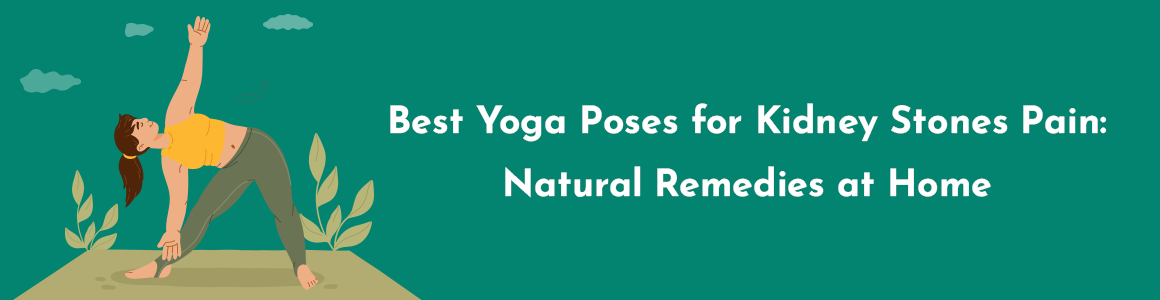Best Yoga Poses for Kidney Stones Pain: Natural Remedies at Home