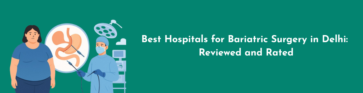 Best Hospitals for Bariatric Surgery in Delhi: Reviewed and Rated