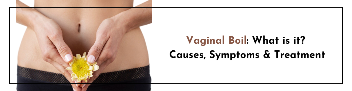 Vaginal Boil: What is it? Causes, Symptoms & Treatment