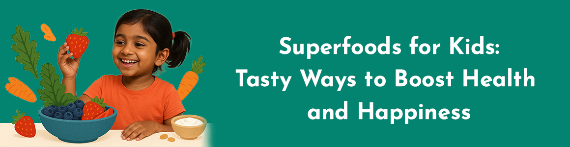 Superfoods for Kids: Tasty Ways to Boost Health and Happiness
