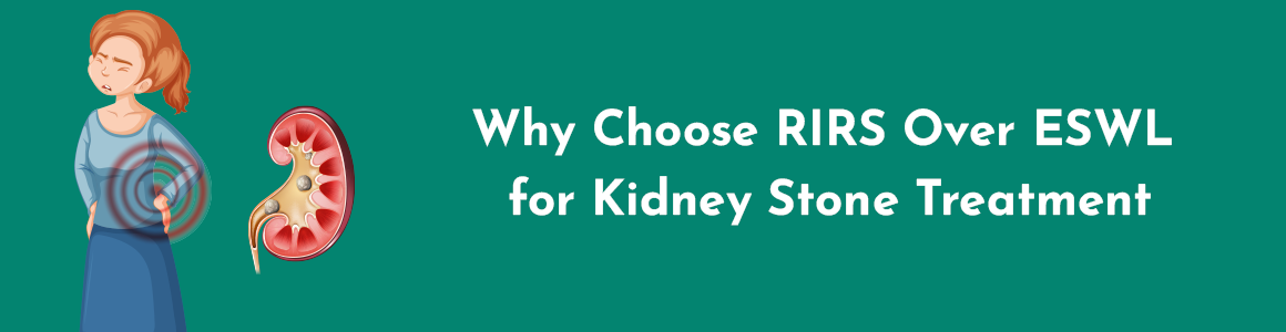 Why Choose RIRS Over ESWL for Kidney Stone Treatment