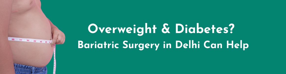 Overweight & Diabetes? Bariatric Surgery in Delhi Can Help