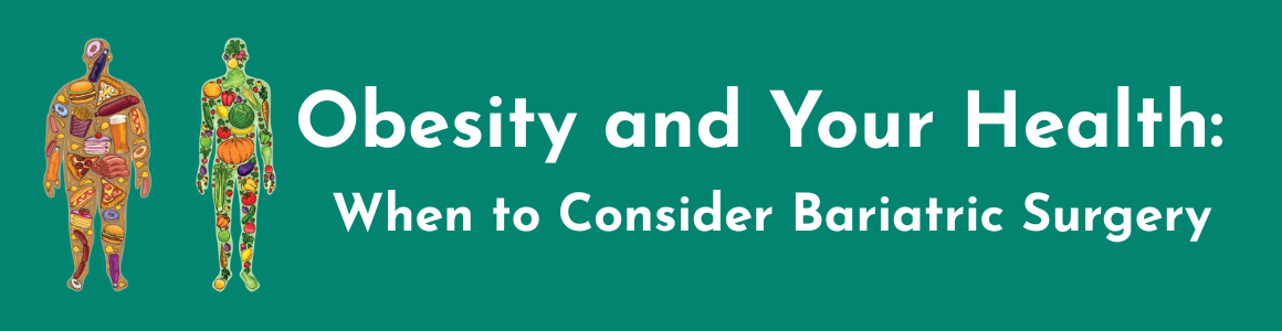 Obesity and Your Health: When to Consider Bariatric Surgery