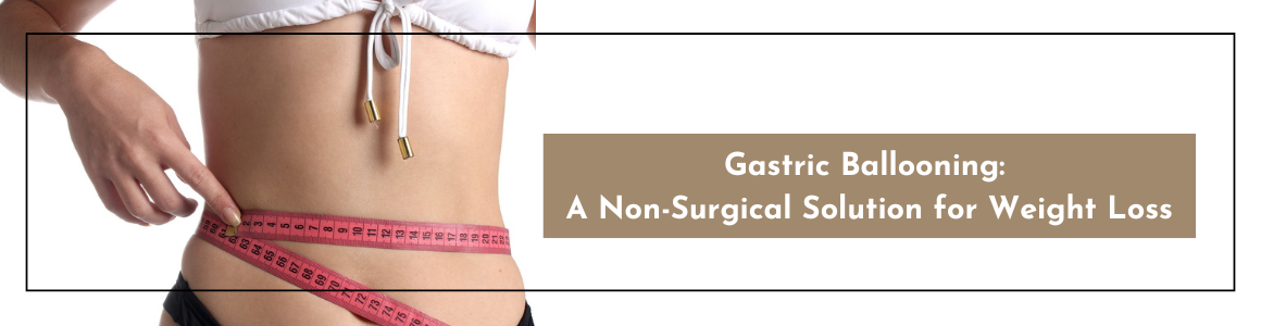 Gastric Ballooning: A Non-Surgical Solution for Weight Loss