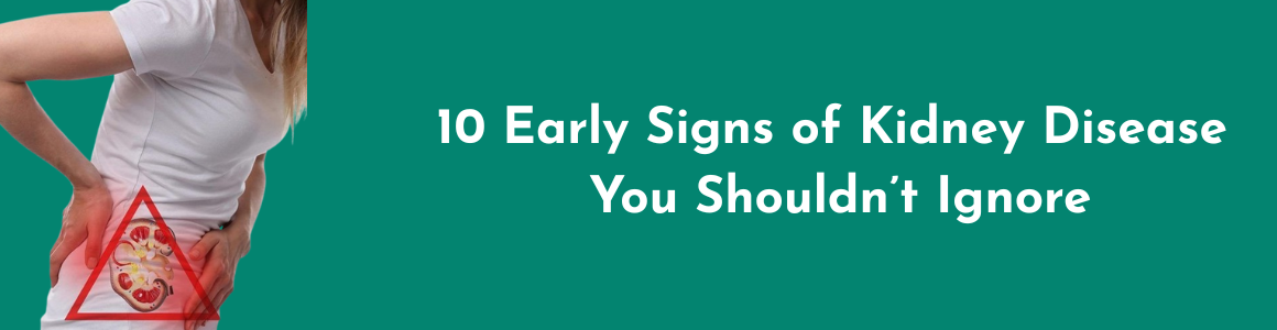 10 Early Signs of Kidney Disease You Shouldn’t Ignore