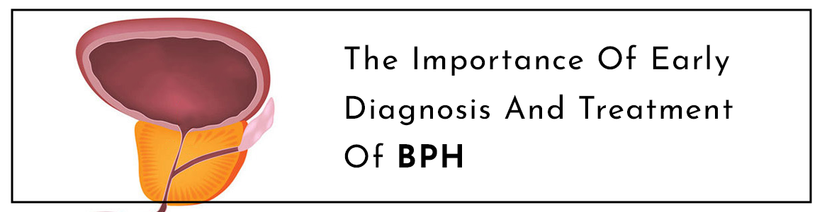 The Importance Of Early Diagnosis And Treatment Of BPH