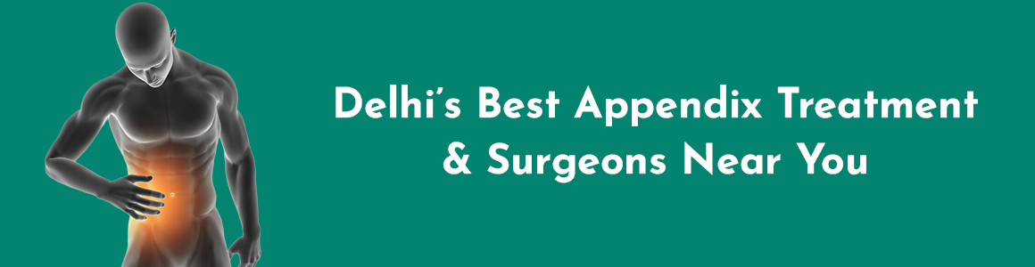 Find The Best Appendix Treatment & Surgeons Near You in Delhi