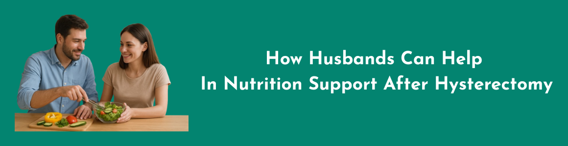 How Husbands Can Help in Nutrition Support After Hysterectomy