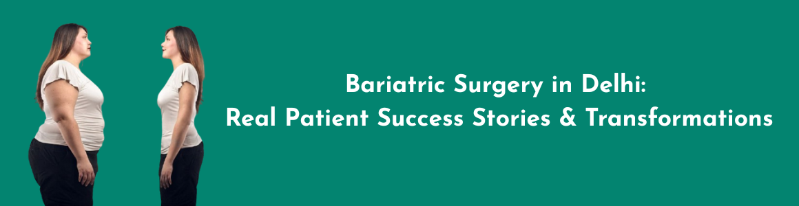 Bariatric Surgery in Delhi – Real Patient Success Stories & Transformations