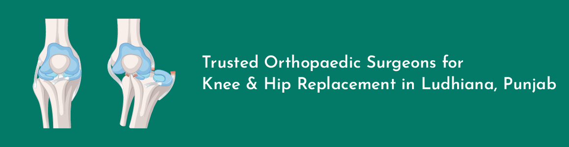 Trusted Orthopaedic Surgeons for Knee & Hip Replacement in Ludhiana, Punjab