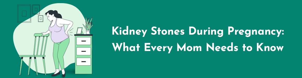 Kidney Stones During Pregnancy: What Every Mom Needs to Know