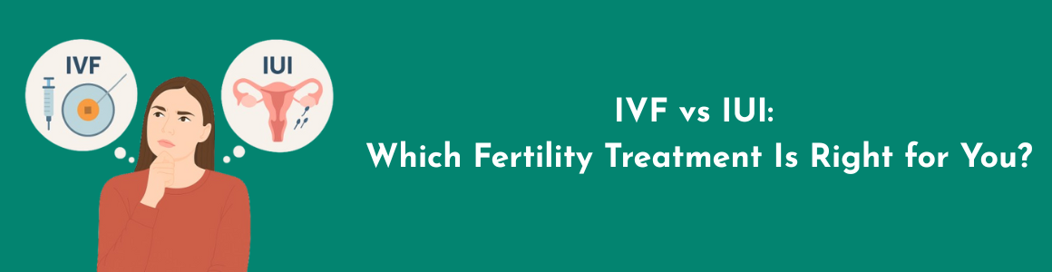 IVF vs IUI: Which Fertility Treatment Is Right for You?