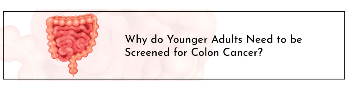 Why do Younger Adults Need to be Screened for Colon Cancer?