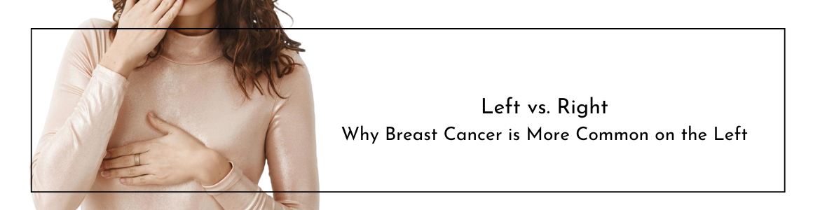 Left vs. Right: Why Breast Cancer is More Common on the Left