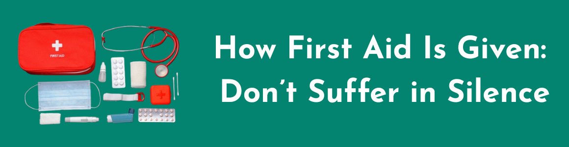 How First Aid Is Given: Don’t Suffer in Silence