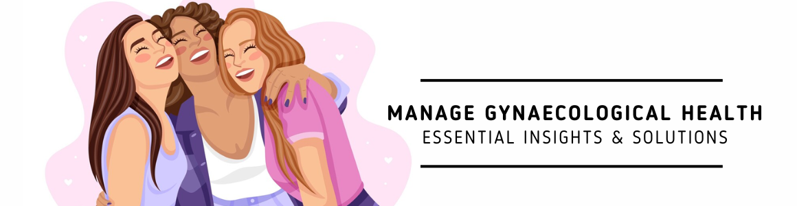 Manage Gynaecological Health: Essential Insights & Solutions
