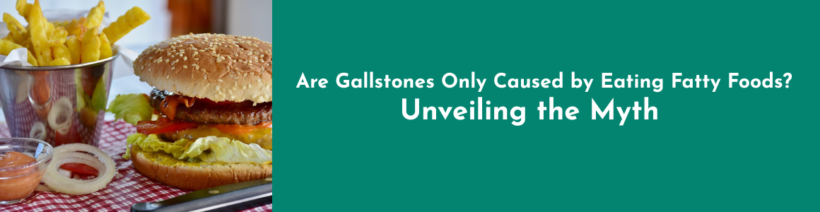 Are Gallstones Only Caused by Eating Fatty Foods? Unveiling the Myth