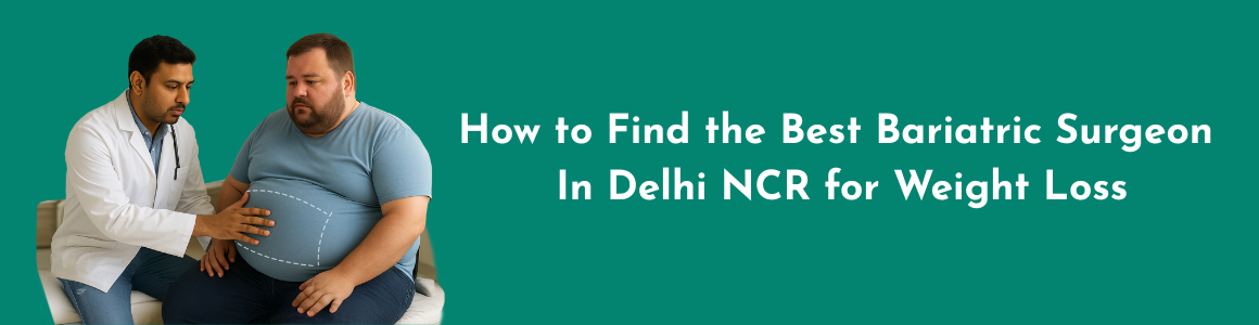 How to Find the Best Bariatric Surgeon in Delhi NCR for Weight Loss