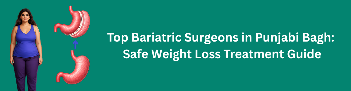 Bariatric Surgeons in Punjabi Bagh: Safe Weight Loss Treatment Guide