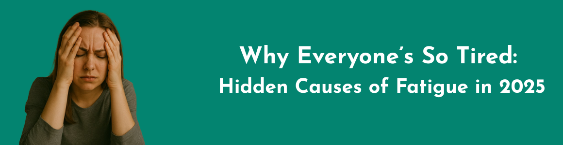 Why is Everyone So Tired: Hidden Causes of Fatigue in 2025