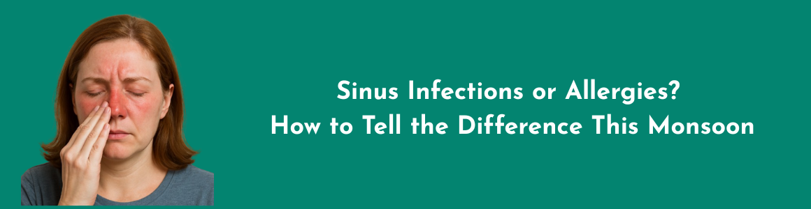 Sinus Infections or Allergies? How to Tell the Difference This Monsoon