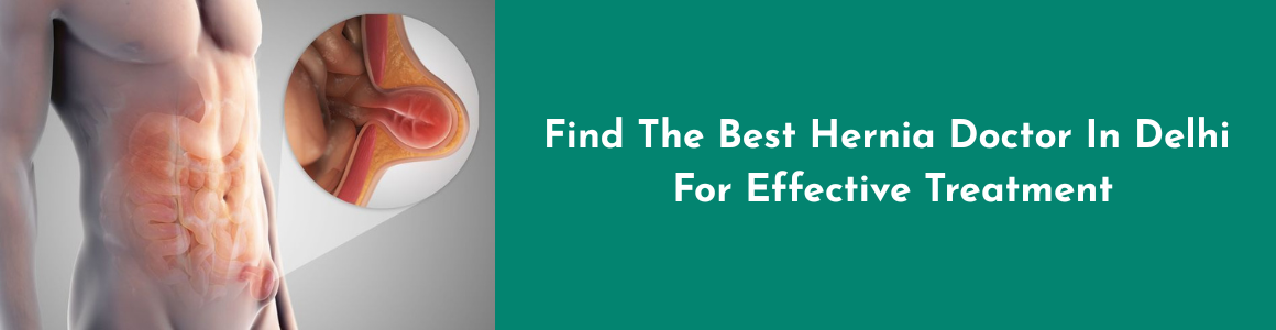 Find the Best Hernia Doctor in Delhi for Effective Treatment