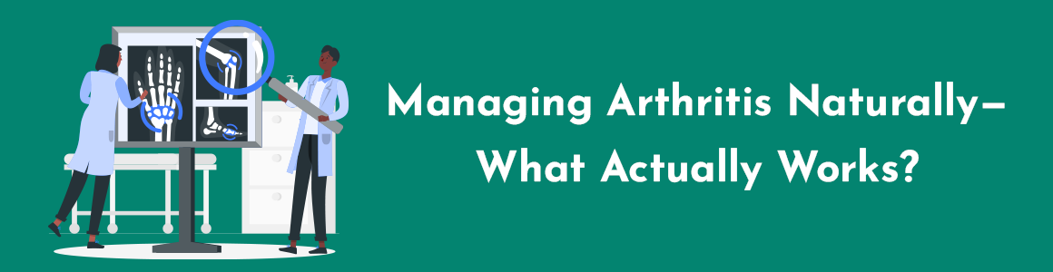 Managing Arthritis Naturally—What Actually Works?