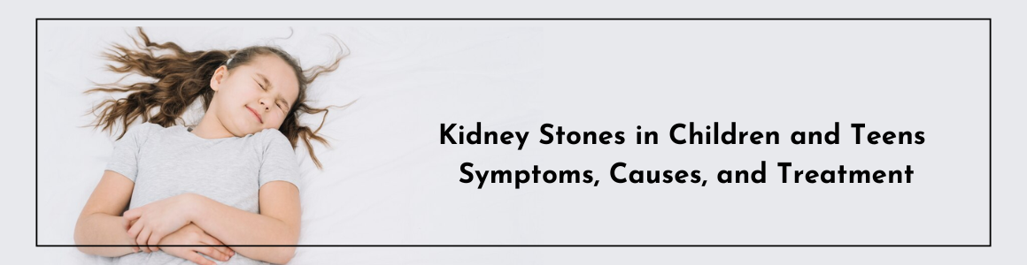 Kidney Stones in Kids & Teens: Symptoms, Causes, & Treatment