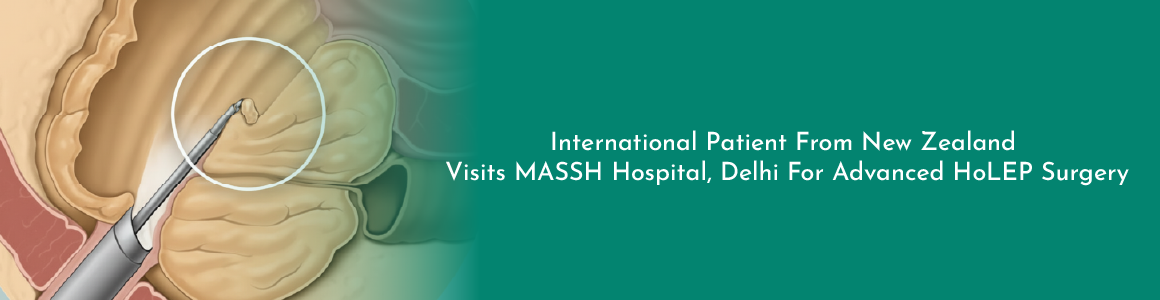International Patient From New Zealand Visits MASSH Hospital, Delhi For Advanced HoLEP Surgery