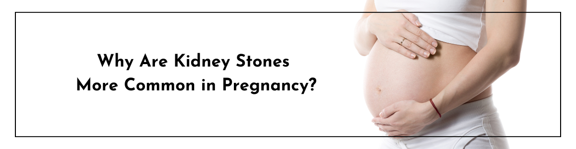 Why Are Kidney Stones More Common in Pregnancy?