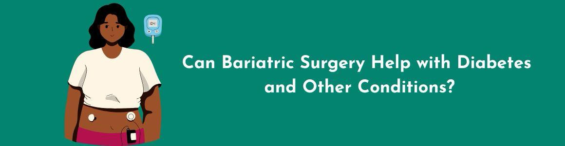 Can Bariatric Surgery Help with Diabetes and Other Conditions