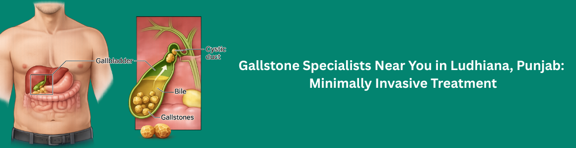 Gallstone Specialists Near You in Ludhiana, Punjab Minimally Invasive Treatment