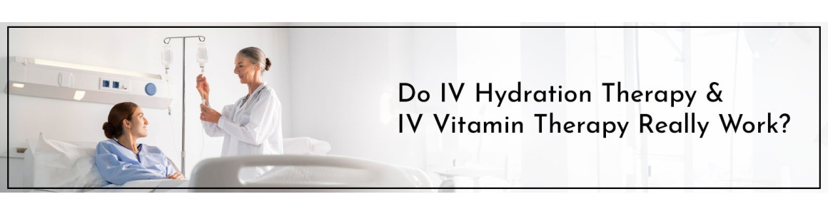 Do IV Hydration Therapy & IV Vitamin Therapy Really Work?