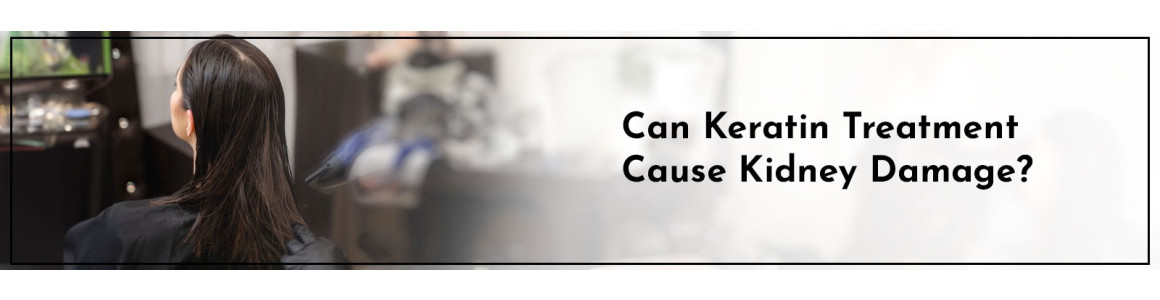 Can Keratin Treatment Cause Kidney Damage?