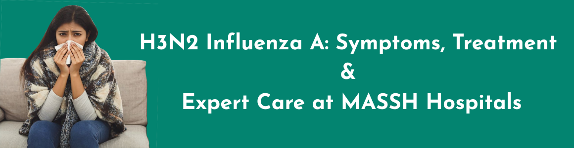 H3N2 Influenza A: Symptoms, Treatment & Expert Care at MASSH Hospitals